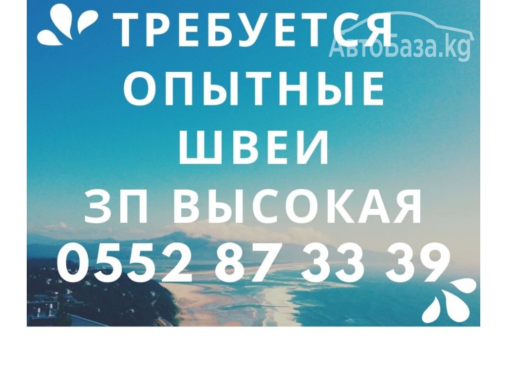 Требуется опытные швеи.Зарплата высокая.Т:0552 87 33 39