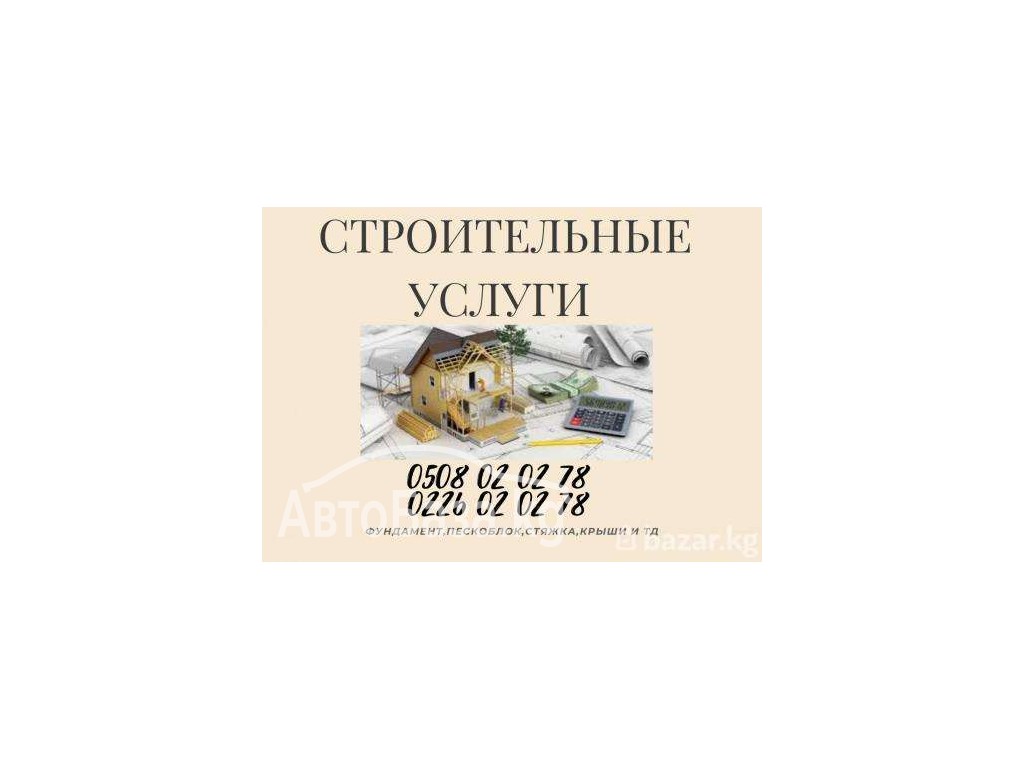 Строительные услуги Бишкек  Т:0508 02 02 78,0226 02 02 78